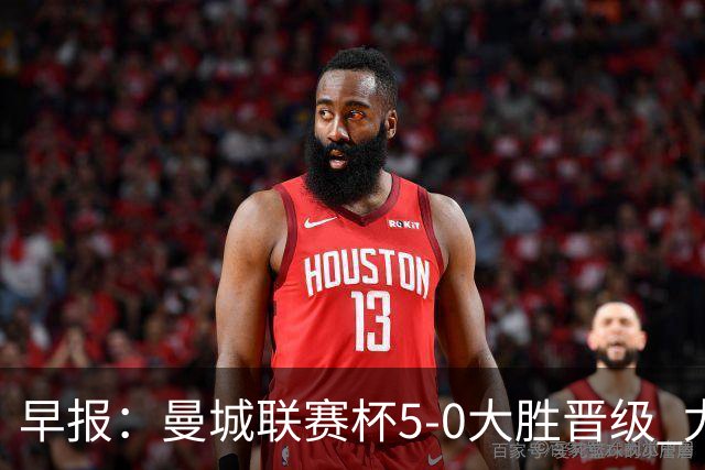 早报：曼城联赛杯5-0大胜晋级 尤文欧联杯5-0开门红